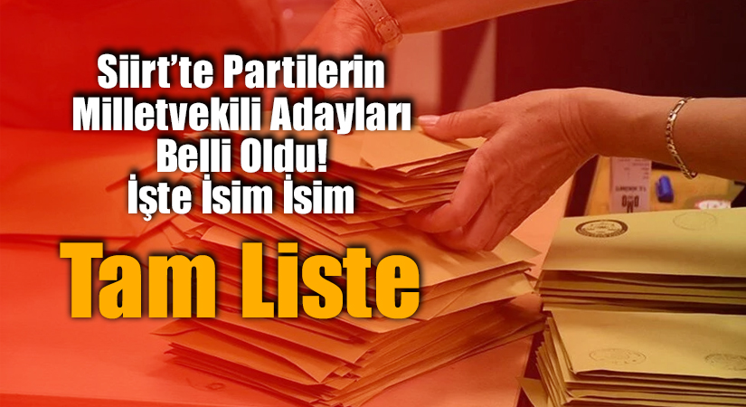 Siirt’te Partilerin Milletvekili Adayları Belli Oldu! İşte İsim İsim Tam Liste