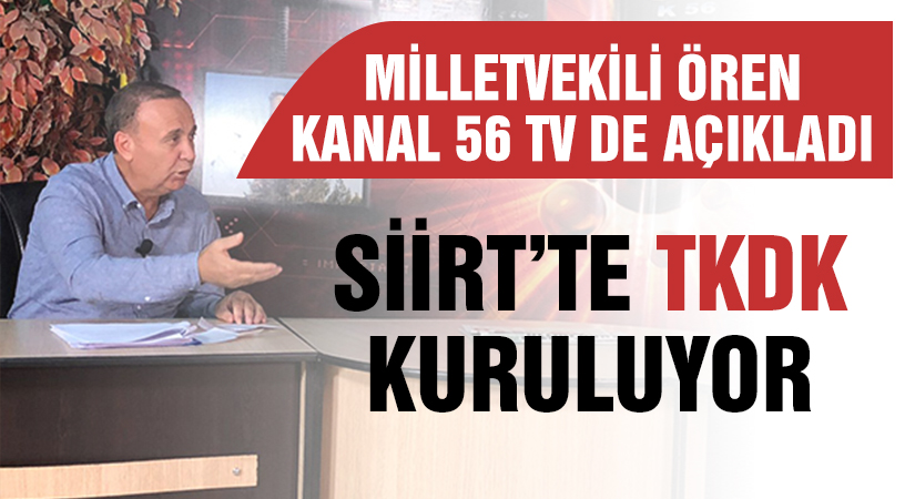 Milletvekili Ören Kanal 56 TV’de Açıkladı: Siirt’te TKDK Kurulacak