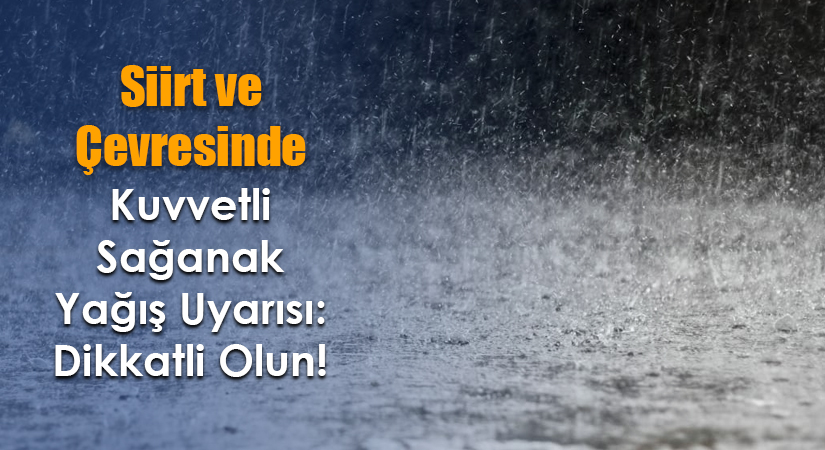 Siirt ve Çevresinde Kuvvetli Sağanak Yağış Uyarısı: Dikkatli Olun!
