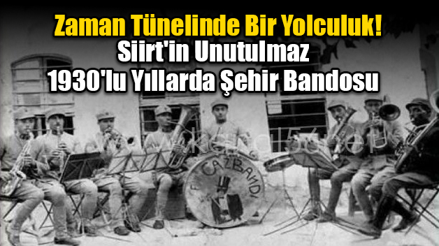 Zaman Tünelinde Bir Yolculuk! Siirt’in Unutulmaz 1930’lu Yıllarda Şehir Bandosu