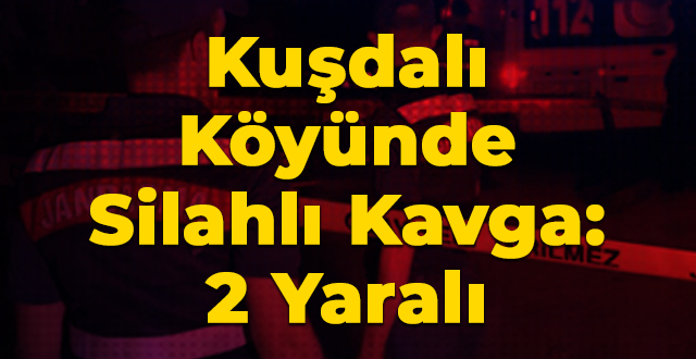 Kuşdalı Köyünde Silahlı Kavga: 2 Yaralı