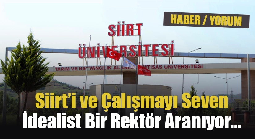 Siirt’i ve Çalışmayı Seven İdealist Bir Rektör Aranıyor…