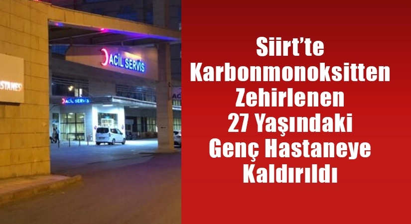 Siirt’te Karbonmonoksitten Zehirlenen 27 Yaşındaki Genç Hastaneye Kaldırıldı