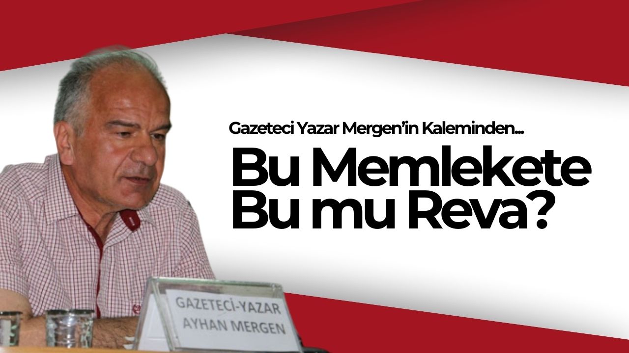 Gazeteci-Yazar Ayhan Mergen Yazdı: “Kim Haklı? Bu Memlekete Bu mu Reva?