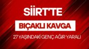 Siirt’te Bıçaklı Kavga! 27 Yaşındaki Taner Ağır Yaralandı