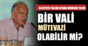 BİR VALİ MÜTEVAZİ OLABİLİR Mİ?