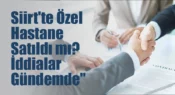 Siirt’te Bir Özel Hastanenin Satıldığı İddiası