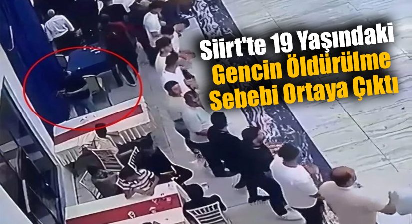 Siirt’te 19 Yaşındaki Gencin Öldürülme Sebebi Ortaya Çıktı