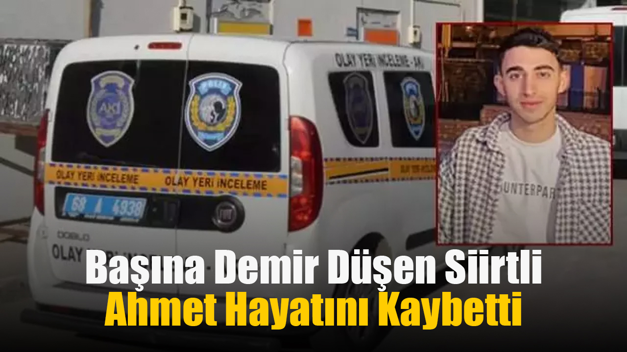 Başına Demir Düşen Siirtli Ahmet Hayatını Kaybetti