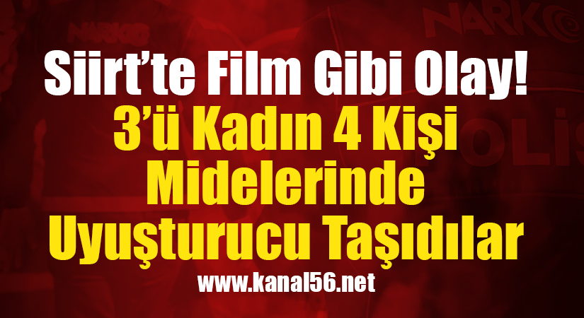 Siirt’te Film Gibi Olay! 3’ü Kadın 4 Kişi Midelerinde Uyuşturucu Taşıdılar