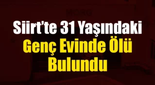 Siirt’te 31 Yaşındaki Genç Evinde Ölü Bulundu
