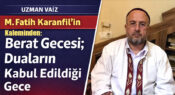 Uzman Vaiz M. Fatih Karanfil’in Kaleminden: “Berat Gecesi; Duaların Kabul Edildiği Gece”