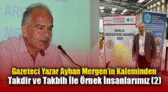 Gazeteci Yazar Ayhan Mergen’in Kaleminden: “Takdir ve Takbih İle Örnek İnsanlarımız (2)”